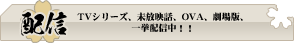 配信 TVシリーズ、未放映話、OVA、劇場版、一挙配信中！！